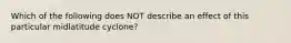 Which of the following does NOT describe an effect of this particular midlatitude cyclone?