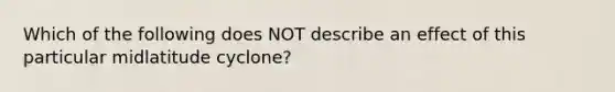 Which of the following does NOT describe an effect of this particular midlatitude cyclone?