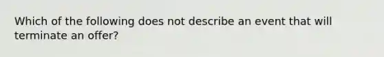 Which of the following does not describe an event that will terminate an offer?