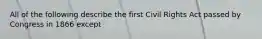 All of the following describe the first Civil Rights Act passed by Congress in 1866 except