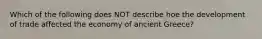 Which of the following does NOT describe hoe the development of trade affected the economy of ancient Greece?