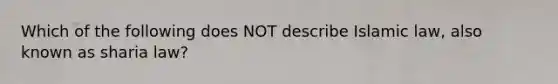Which of the following does NOT describe Islamic​ law, also known as sharia​ law?