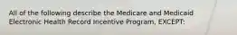 All of the following describe the Medicare and Medicaid Electronic Health Record Incentive Program, EXCEPT: