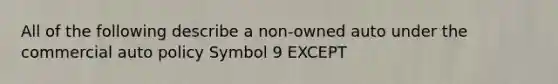 All of the following describe a non-owned auto under the commercial auto policy Symbol 9 EXCEPT