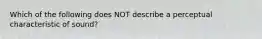 Which of the following does NOT describe a perceptual characteristic of sound?