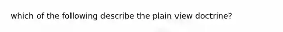 which of the following describe the plain view doctrine?