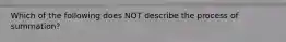 Which of the following does NOT describe the process of summation?