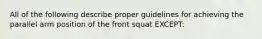 All of the following describe proper guidelines for achieving the parallel arm position of the front squat EXCEPT: