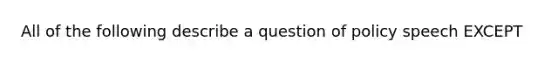 All of the following describe a question of policy speech EXCEPT