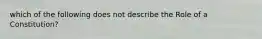 which of the following does not describe the Role of a Constitution?