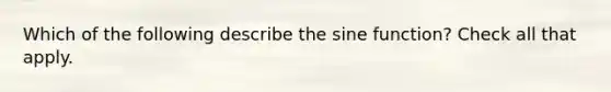 Which of the following describe the sine function? Check all that apply.