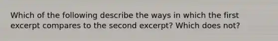 Which of the following describe the ways in which the first excerpt compares to the second excerpt? Which does not?