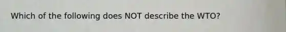 Which of the following does NOT describe the​ WTO?