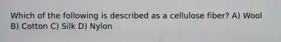 Which of the following is described as a cellulose fiber? A) Wool B) Cotton C) Silk D) Nylon
