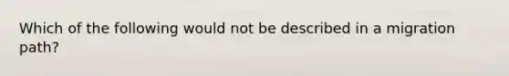 Which of the following would not be described in a migration path?