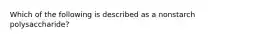 Which of the following is described as a nonstarch polysaccharide?