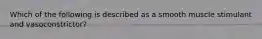 Which of the following is described as a smooth muscle stimulant and vasoconstrictor?
