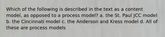 Which of the following is described in the text as a content model, as opposed to a process model? a. the St. Paul JCC model b. the Cincinnati model c. the Anderson and Kress model d. All of these are process models