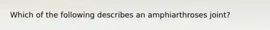 Which of the following describes an amphiarthroses joint?