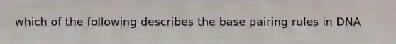 which of the following describes the base pairing rules in DNA