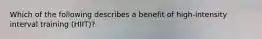 Which of the following describes a benefit of high-intensity interval training (HIIT)?