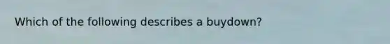 Which of the following describes a buydown?