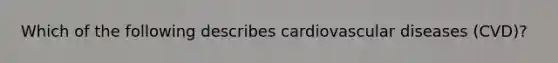 Which of the following describes cardiovascular diseases (CVD)?