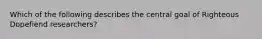 Which of the following describes the central goal of Righteous Dopefiend researchers?