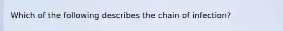 Which of the following describes the chain of infection?