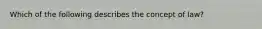 Which of the following describes the concept of law?