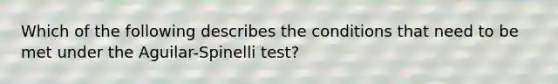 Which of the following describes the conditions that need to be met under the Aguilar-Spinelli test?