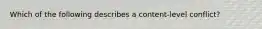Which of the following describes a content-level conflict?