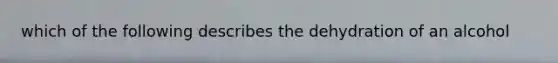 which of the following describes the dehydration of an alcohol