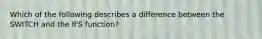 Which of the following describes a difference between the SWITCH and the IFS function?