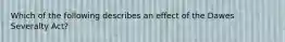 Which of the following describes an effect of the Dawes Severalty Act?