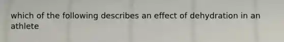 which of the following describes an effect of dehydration in an athlete