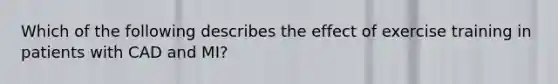 Which of the following describes the effect of exercise training in patients with CAD and MI?