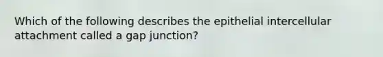 Which of the following describes the epithelial intercellular attachment called a gap junction?