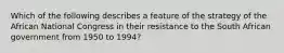 Which of the following describes a feature of the strategy of the African National Congress in their resistance to the South African government from 1950 to 1994?