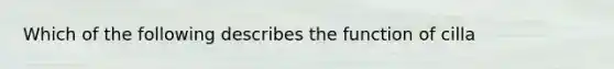 Which of the following describes the function of cilla