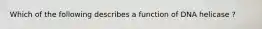 Which of the following describes a function of DNA helicase ?