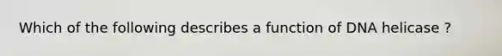 Which of the following describes a function of DNA helicase ?