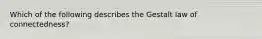 Which of the following describes the Gestalt law of connectedness?
