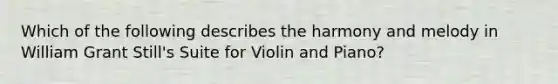 Which of the following describes the harmony and melody in William Grant Still's Suite for Violin and Piano?