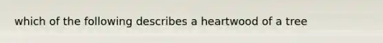 which of the following describes a heartwood of a tree