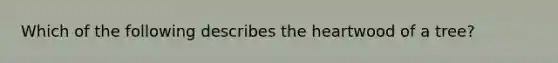 Which of the following describes the heartwood of a tree?