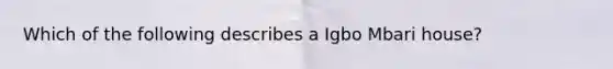 Which of the following describes a Igbo Mbari house?