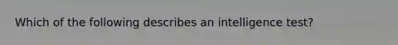 Which of the following describes an intelligence test?