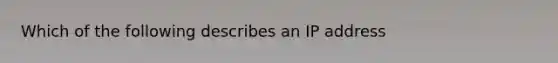 Which of the following describes an IP address