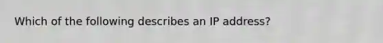 Which of the following describes an IP address?